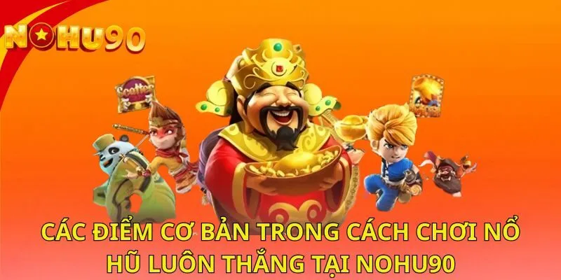 cac-diem-co-ban-trong-cach-choi-no-hu-luon-thang-tai-nohu90