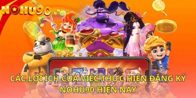 cac-loi-ich-cua-viec-thuc-hien-dang-ky-nohu90-hien-nay