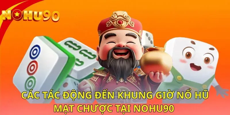 cac-tac-dong-den-khung-gio-no-hu-mat-chuoc-tai-nohu90