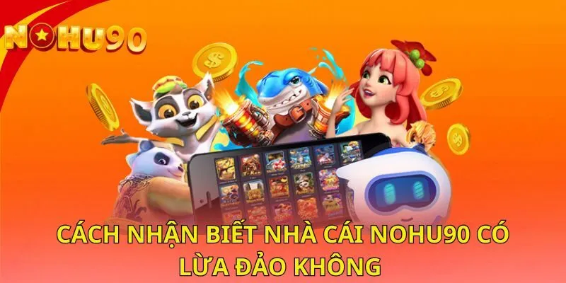 cach-nhan-biet-nha-cai-nohu90-co-lua-dao-khong
