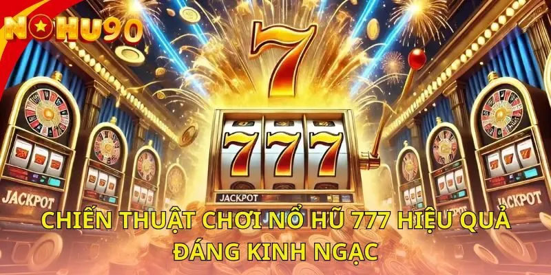 chien-thuat-choi-no-hu-777-hieu-qua-dang-kinh-ngac