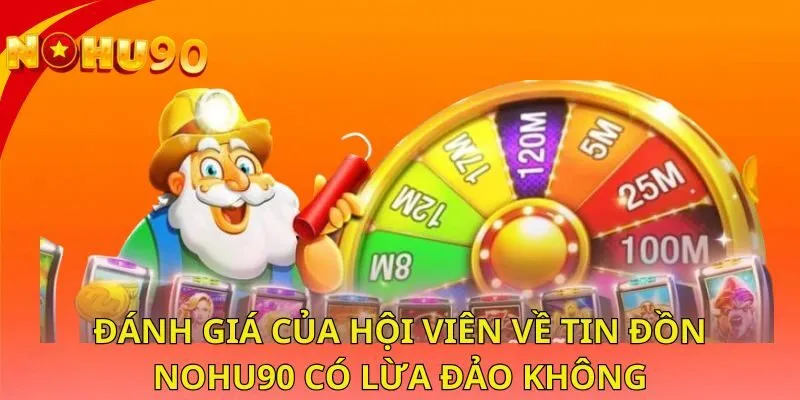 danh-gia-cua-hoi-vien-ve-tin-don-nohu90-co-lua-dao-khong
