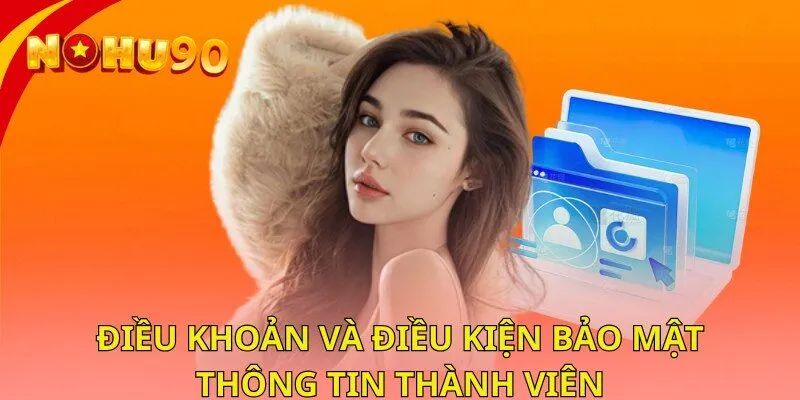 Điều khoản và điều kiện bảo mật thông tin thành viên
