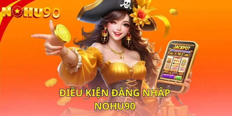 dieu-kien-dang-nhap-nohu90