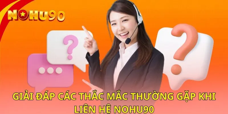 Giải đáp các thắc mắc thường gặp khi liên hệ nohu90