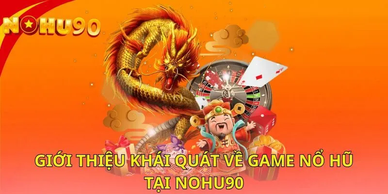 gioi-thieu-khai-quat-ve-game-no-hu-tai-nohu90