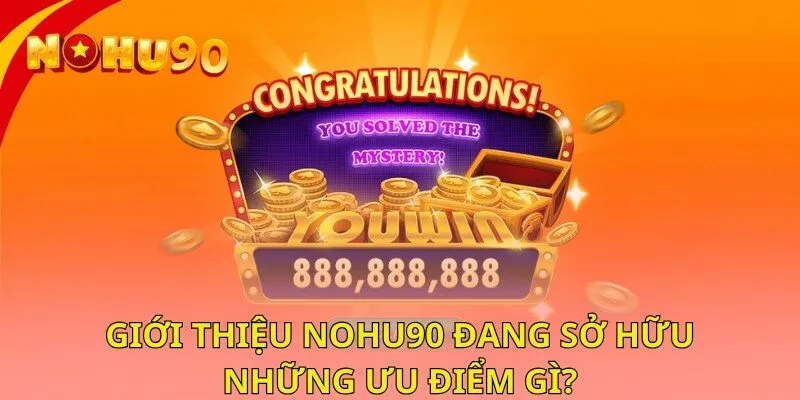 Giới thiệu NOHU90 đang sở hữu những ưu điểm gì?