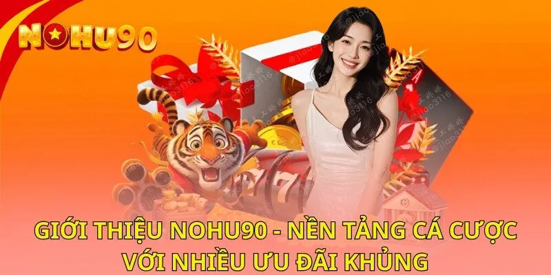 Giới Thiệu nohu90 - Nền Tảng Cá Cược Với Nhiều Ưu Đãi Khủng