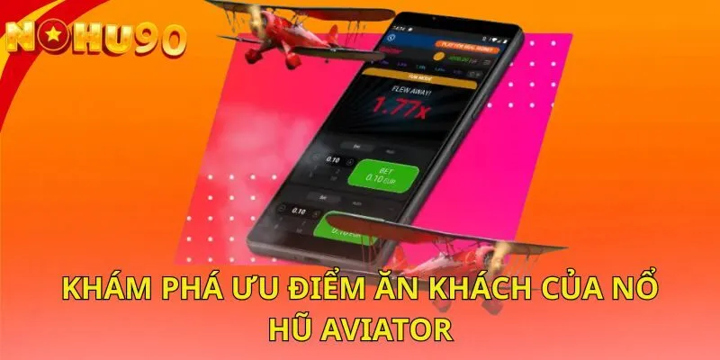 kham-pha-uu-diem-an-khach-cua-no-hu-aviator