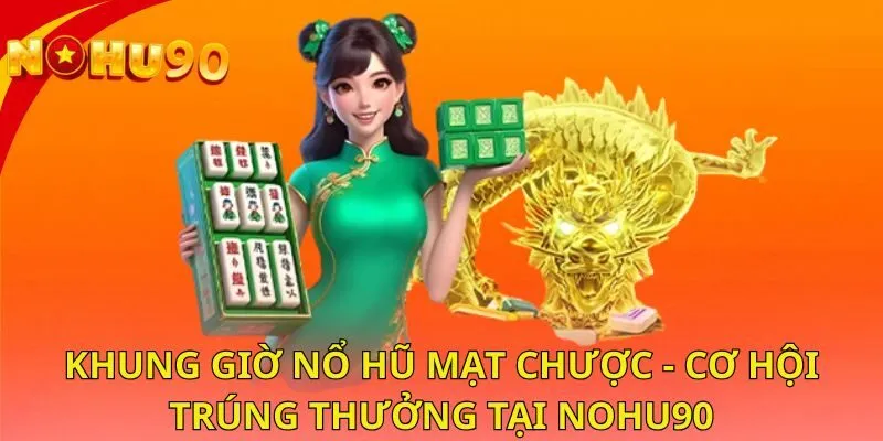 khung-gio-no-hu-mat-chuoc-co-hoi-trung-thuong-tai-nohu90