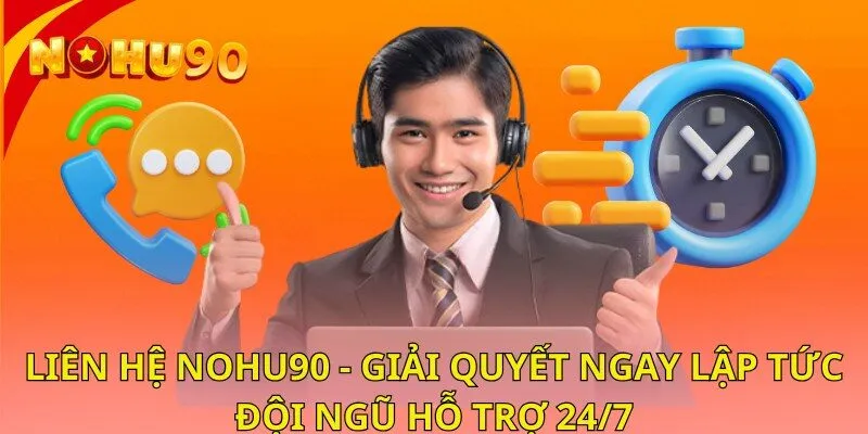 Liên Hệ Nohu90 - Giải Quyết Ngay Lập Tức Đội Ngũ Hỗ Trợ 24/7