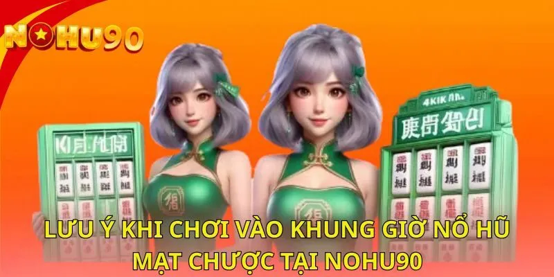 luu-y-khi-choi-vao-khung-gio-no-hu-mat-chuoc-tai-nohu90