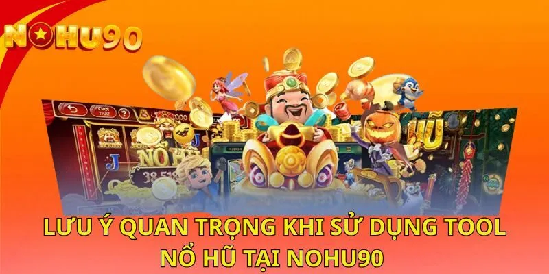 luu-y-quan-trong-khi-su-dung-tool-no-hu-tai-nohu90