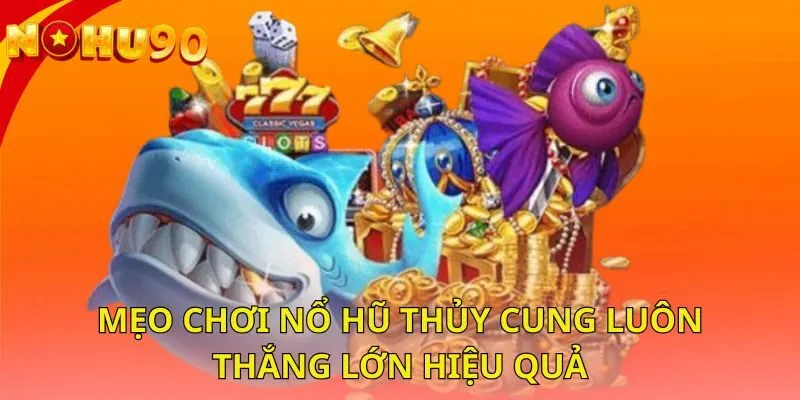 meo-choi-no-hu-thuy-cung-luon-thang-lon-hieu-qua