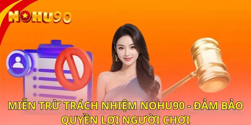 Miễn Trừ Trách Nhiệm Nohu90 - Đảm Bảo Quyền Lợi Người Chơi