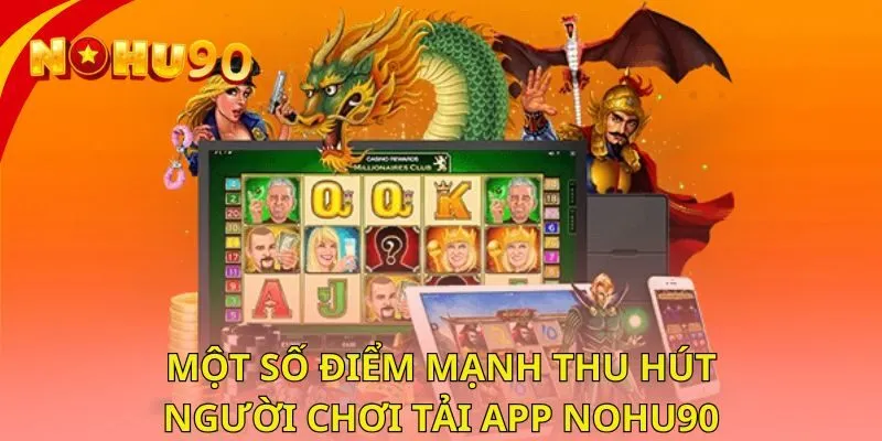 mot-so-diem-manh-thu-hut-nguoi-choi-tai-app-nohu90