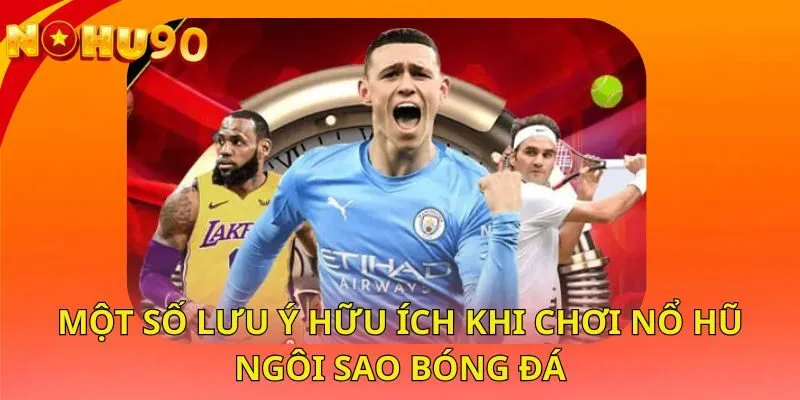 mot-so-luu-y-huu-ich-khi-choi-no-hu-ngoi-sao-bong-da