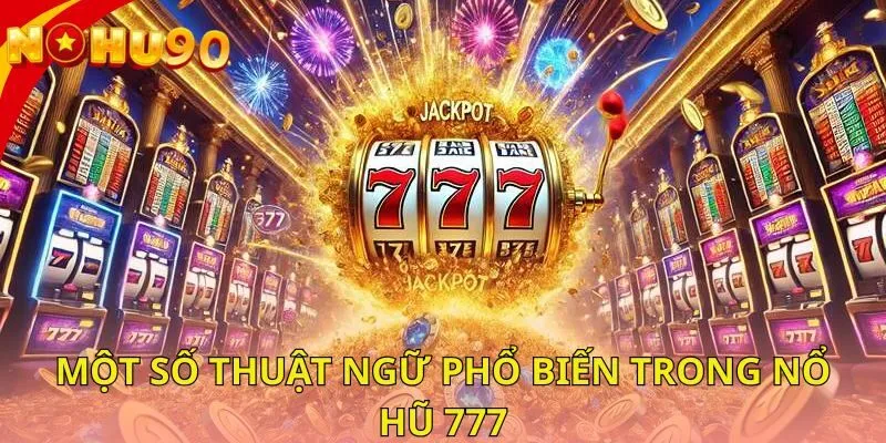 mot-so-thuat-ngu-pho-bien-trong-no-hu-777