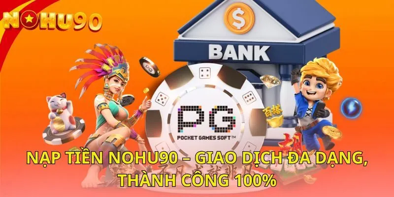 nap-tien-nohu90-giao-dich-da-dang-thanh-cong-100