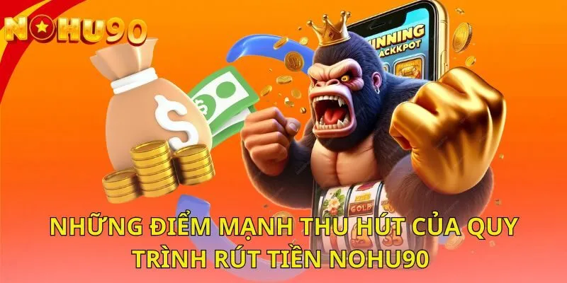 nhung-diem-manh-thu-hut-cua-quy-trinh-rut-tien-nohu90