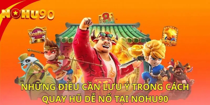 nhung-dieu-can-luu-y-trong-cach-quay-hu-de-no-tai-nohu90