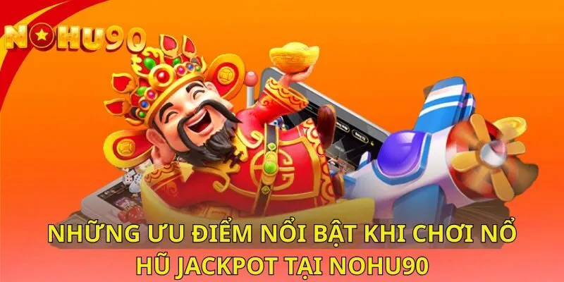 nhung-uu-diem-noi-bat-khi-choi-no-hu-jackpot-tai-nohu90