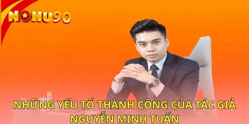 Những yếu tố thành công của tác giả Nguyễn Minh Tuấn