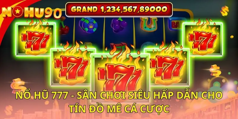 no-hu-777-san-choi-sieu-hap-dan-cho-tin-do-me-ca-cuoc