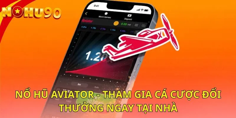 no-hu-aviator-tham-gia-ca-cuoc-doi-thuong-ngay-tai-nha