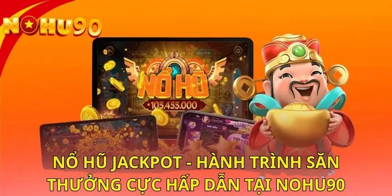 no-hu-jackpot-hanh-trinh-san-thuong-hap-dan-tai-nohu90