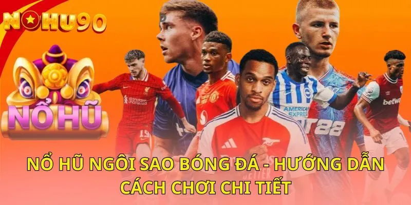 no-hu-ngoi-sao-bong-da-huong-dan-cach-choi-chi-tiet