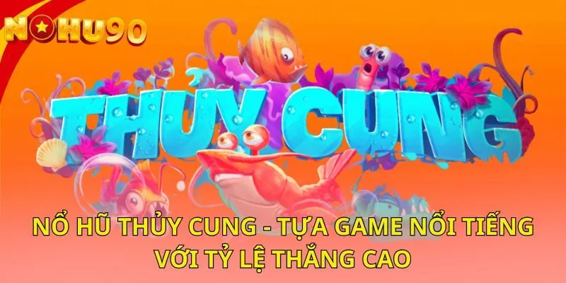 no-hu-thuy-cung-tua-game-noi-tieng-voi-ty-le-thang-cao