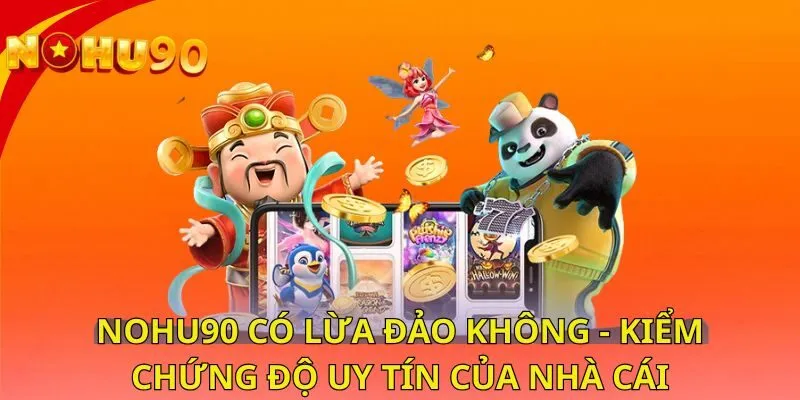 nohu90-co-lua-dao-khong-kiem-chung-do-uy-tin-cua-nha-cai