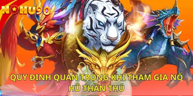 quy-dinh-quan-trong-khi-tham-gia-no-hu-than-thu