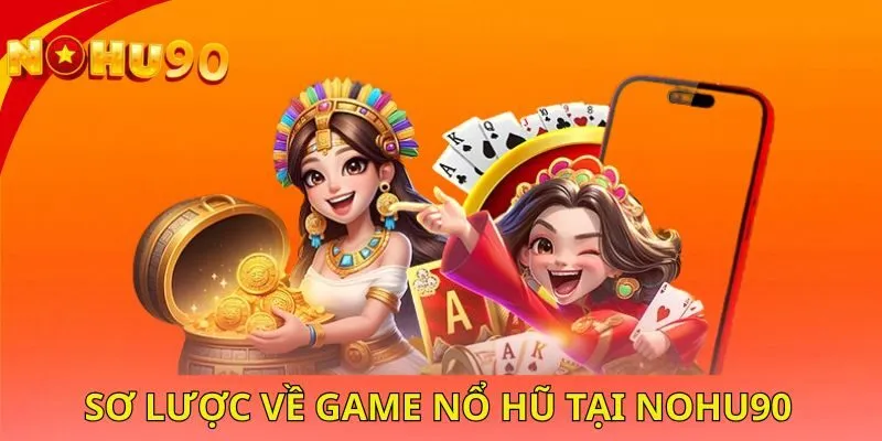so-luoc-ve-game-no-hu-tai-nohu90