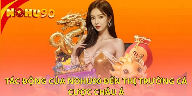 Tác động của Nohu90 đến thị trường cá cược Châu Á