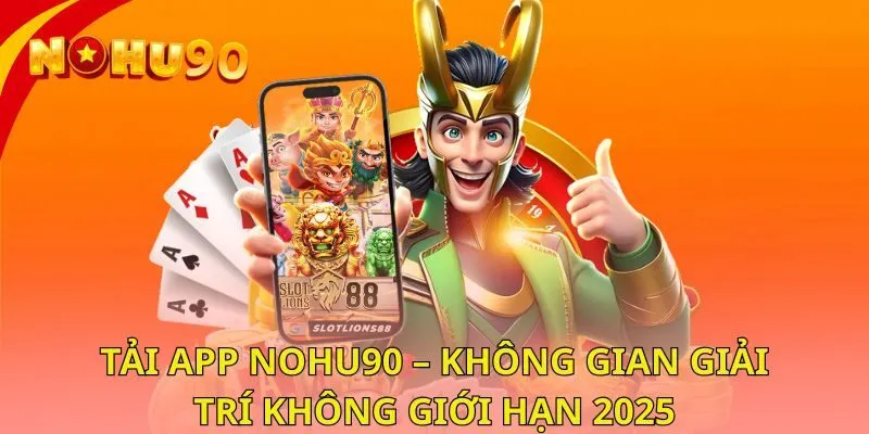 tai-app-nohu90-khong-gian-giai-tri-khong-gioi-han-2025
