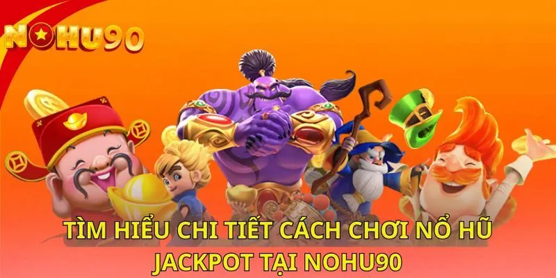 tim-hieu-chi-tiet-cach-choi-no-hu-jackpot-tai-nohu90
