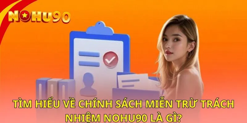 Tìm hiểu về chính sách miễn trừ trách nhiệm nohu90 là gì?