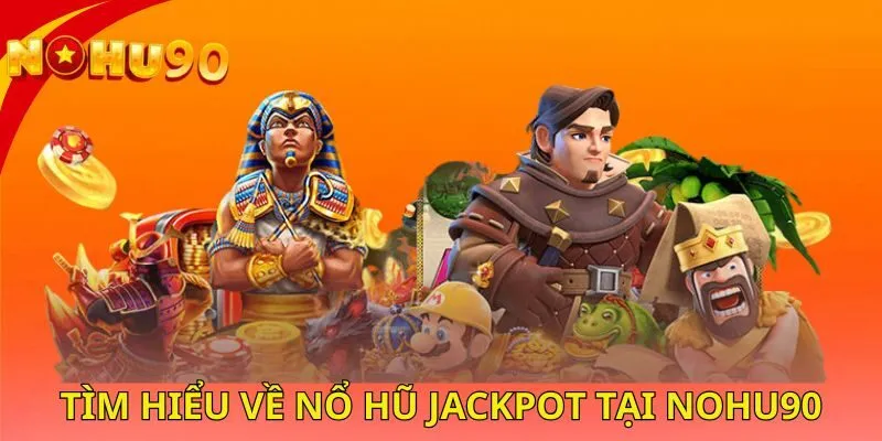 tim-hieu-ve-no-hu-jackpot-tai-nohu90