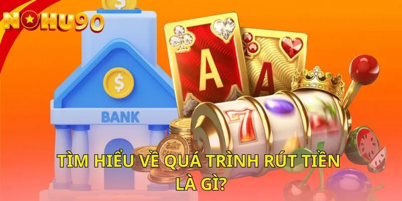 tim-hieu-ve-qua-trinh-rut-tien-la-gi
