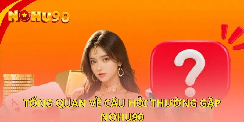 Tổng quan về câu hỏi thường gặp nohu90