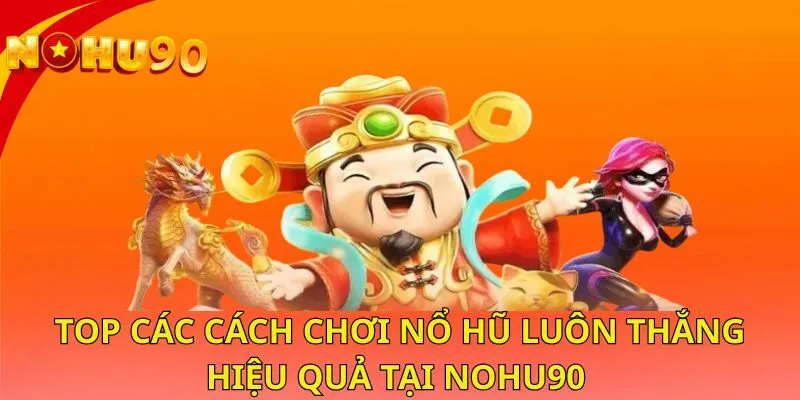 top-cac-cach-choi-no-hu-luon-thang-hieu-qua-tai-nohu90