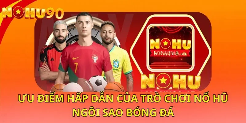 uu-diem-hap-dan-cua-tro-choi-no-hu-ngoi-sao-bong-da