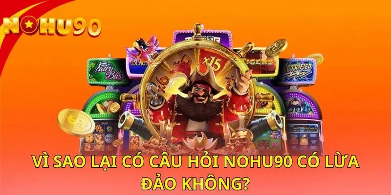 vi-sao-lai-co-cau-hoi-nohu90-co-lua-dao-khong