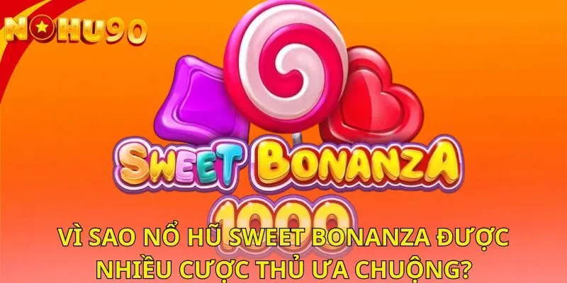 vi-sao-no-hu-sweet-bonanza-duoc-nhieu-cuoc-thu-ua-chuong